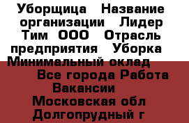 Уборщица › Название организации ­ Лидер Тим, ООО › Отрасль предприятия ­ Уборка › Минимальный оклад ­ 25 000 - Все города Работа » Вакансии   . Московская обл.,Долгопрудный г.